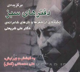 دفترهای سبز: چکیده‌ای از شعرها و نثرهای شاعرانه‌ی "دکتر علی شریعتی"