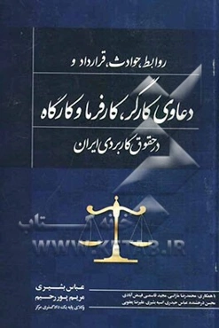 روابط، حوادث، قرارداد و دعاوی کارگر، کارفرما و کارگاه در حقوق کاربردی ایران