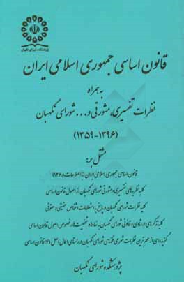 قانون اساسی جمهوری اسلامی ایران به همراه نظرات تفسیری، مشورتی و ... شورای نگهبان (1396 - 1359) ...