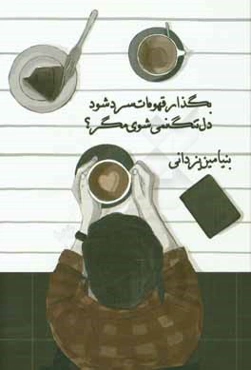 بگذار قهوه‌ات سرد شود، دلتنگ نمی‌شوی مگر؟