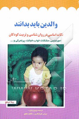 والدین باید بدانند: نکات اساسی در روان‌شناسی و تربیت کودک: امور جنسی، مشکلات خواب، خجالت، پرتحرکی و ...