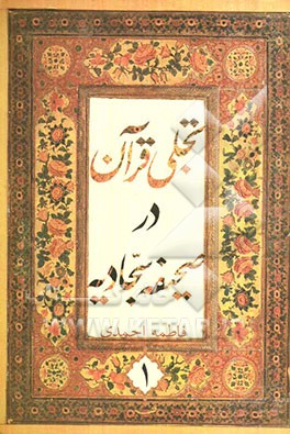 تجلی قرآن در صحیفه‌ی مبارکه‌ی سجادیه: با ترجمه‌ای نوین، و اجمالی در شرح (با بهره‌گیری از شروح معتبر و متون تفسیری، روایی و عرفانی)