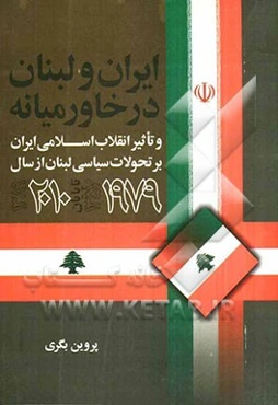 ایران و لبنان در خاورمیانه و تاثیر انقلاب اسلامی ایران بر تحولات سیاسی لبنان از سال 1979 (1357 ش) تا پایان 2010 میلادی (1389 ش)