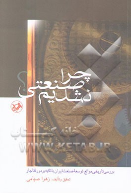 چرا صنعتی نشدیم؟ (بررسی تاریخی موانع توسعه صنعت در ایران