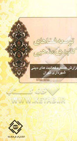 گزارش عملکرد فعالیتهای دینی شهرداری تهران: توسعه فضاهای کالبدی مذهبی (88 - 84)