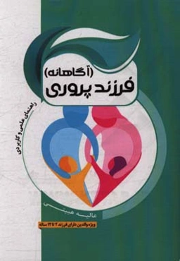 فرزندپروری آگاهانه: مجموعه منحصر به فردی از دستورالعمل‌های موثر و کاربردی برای کمک به والدین جهت تربیت فرزندانشان