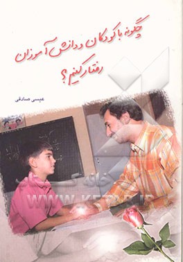 چگونه با کودکان و دانش‌آموزان رفتار کنیم؟ (قابل استفاده برای معلمان، والدین و دانشجویان