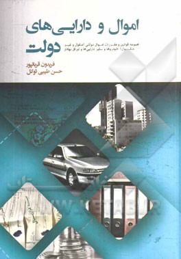 اموال و دارائی‌های دولت: مجموعه قوانین و مقررات اموال دولتی (منقول و غیرمنقول)، خودروها و سایر دارائی‌ها و اوراق بهادار