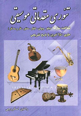 تئوری مقدماتی موسیقی و شناخت سازها (پیانو، ویلن، گیتار، سنتور، تار و سه‌تار): حاوی 150 تمرین با پاسخ‌های تشریحی