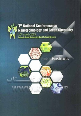 مجموعه خلاصه مقالات نخستین همایش ملی نانوفناوری و شیمی سبز دانشگاه آزاد اسلامی واحد تهران، شرق