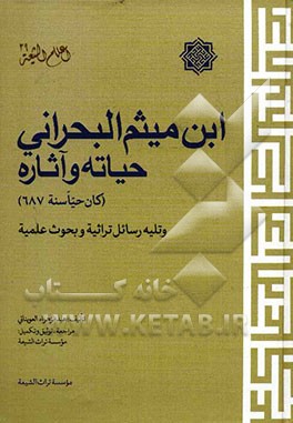 ابن میثم البحرانی حیاته و آثاره (کان حیاسنه 687) و تلیه رسائل تراثیه و بحوث علمیه