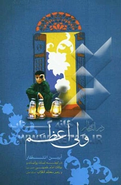 در انتظار ولی ‌اعظم: آیین انتظاردرآیینه آیات، روایات و بیانات حضرت امام خمینی (س) و رهبر معظم انقلاب