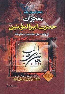 معجزات امیرالمومنین علی (ع) از ولادت مبارک تا شهادت مظلومانه