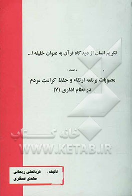 تکریم انسان از دیدگاه قرآن به عنوان خلیفه ا... به انضمام مصوبات ارتقاء و حفظ کرامت مردم در نظام اداری