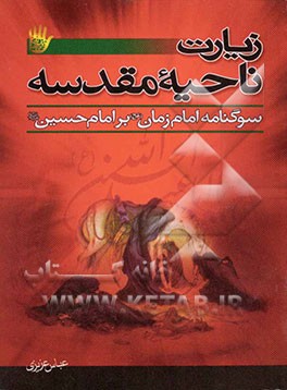 زیارت ناحیه مقدسه: سوگواری امام زمان (ع) بر امام حسین (ع)، به ضمیمه زیارت عاشورا