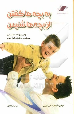 به بچه‌ها گفتن، از بچه‌ها شنیدن: چطور با بچه‌ها حرف بزنیم و چطور به حرف آنها گوش دهیم