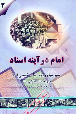 امام در آیینه اسناد: سیر مبارزات امام خمینی (س) به روایت اسناد شهربانی (آذر 1343 - اردیبهشت 1345)