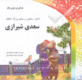 سعدی شیرازی: شاعر، سخنور و معلم بزرگ اخلاق