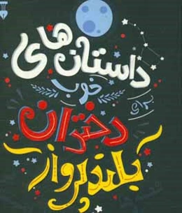 داستان‌های خوب برای دختران بلندپرواز: قصه‌هایی درباره زنان استثنایی