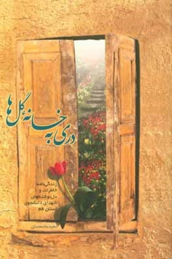 دری به خانه گل‌ها (زندگی‌نامه، خاطرات و دل‌نوشته‌های شهدای دانشجوی استان قم)