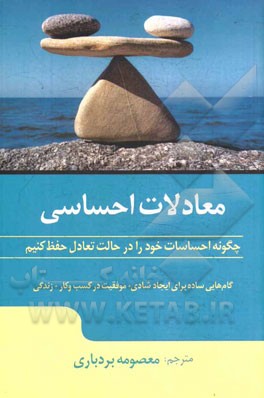 معادلات احساسی "چگونه احساسات خود را در حالت تعادل حفظ کنیم": گام‌هایی ساده برای ایجاد شادی + موفقیت در کسب و کار + زندگی