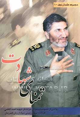 تمنای شهادت: زوایایی از خصوصیات سردار سرلشکر شهید احمد کاظمی فرمانده نیروی زمینی سپاه از زبان همرزمان با آثار و گفتاری از: ...