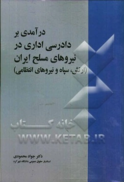 درآمدی بر دادرسی اداری در نیروهای مسلح ایران "ارتش، سپاه و نیروی انتظامی"