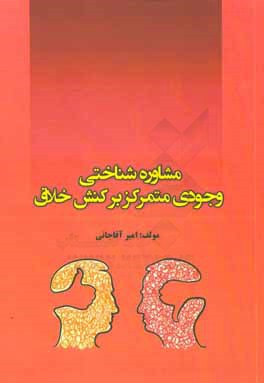 مشاوره شناختی - وجودی متمرکز بر کنش خلاق "راهنمای عملی برای مشاوران و درمانگران"