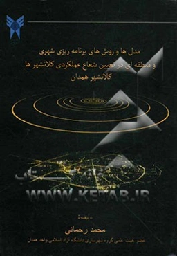 کلان شهر همدان: کاربرد مدل‌ها و روش‌های برنامه‌ریزی شهری و منطقه‌ای در تعیین شعاع عملکردی کلان شهرها