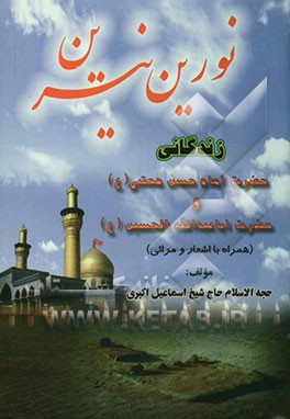 نورین نیرین: زندگانی حضرت امام حسن مجتبی (ع) و حضرت اباعبدالله الحسین (ع) (همراه با اشعار و مراثی