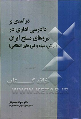 درآمدی بر دادرسی اداری در نیروهای مسلح ایران "ارتش، سپاه و نیروی انتظامی"