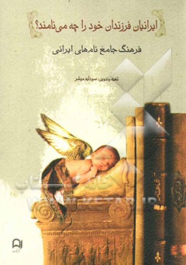 ایرانیان فرزندان خود را چه می‌نامند: فرهنگ جامع نام‌های ایرانی: نام‌های ایرانیان از دیرباز تا امروز مشتمل برنام‌های اسطوره‌یی...