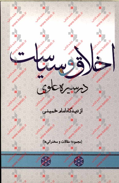 اخلاق و سیاست در سیره علوی از دیدگاه امام خمینی (مجموعه مقالات و سخنرانی‌ها)