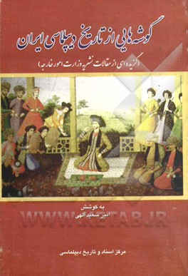 گوشه‌هایی از تاریخ دیپلماسی ایران (گزیده‌ای از مقالات نشریه وزارت امور خارجه)