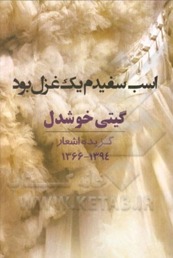 اسب سفیدم یک غزل بود: گزیده اشعار 1394 - 1366