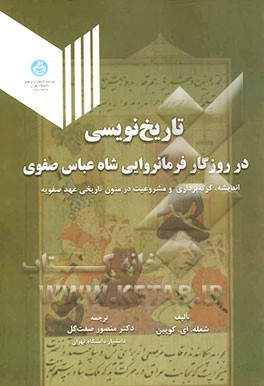 تاریخ‌نویسی در روزگار فرمانروایی شاه‌عباس صفوی: اندیشه، گرته‌برداری و مشروعیت در متون تاریخی عهد صفویه
