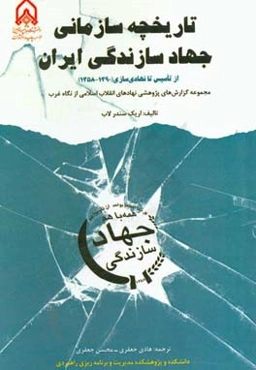 تاریخچه سازمانی جهاد سازندگی ایران از تاسیس تا نهادسازی (1358-1390) مجموعه گزارش‌های پژوهش‌های نهادهای انقلاب اسلامی از نگاه غرب