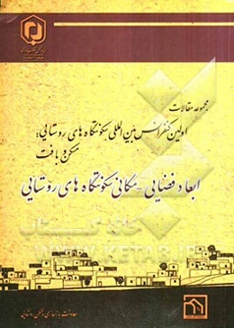 مجموعه مقالات اولین کنفرانس بین‌المللی سکونتگاه‌های روستایی "مسکن و بافت" 28 و 29 اردیبهشت 1389 "ابعاد فضایی - مکانی سکونتگاه‌های روستایی"
