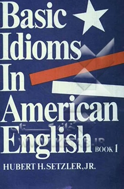 Basic idioms in American English: book 1