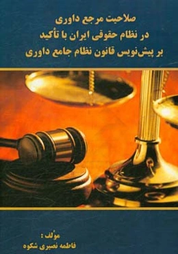 صلاحیت‌ مرجع داوری در نظام حقوقی ایران با تاکید بر پیش‌نویس قانون نظام جامع داوری