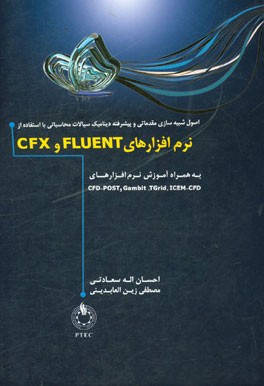 اصول شبیه‌سازی مقدماتی و پیشرفته دینامیک سیالات محاسباتی با استفاده از نرم‌افزارهای Fluent و CFX به همراه آموزش نرم‌افزارهای ICEM-CFD, Gambit و CFD-PO