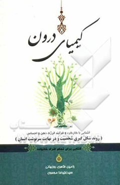 کیمیای درون: آشنایی با کارکرد و فرآیند انرژی ذهن و احساس (روند شکل‌گیری شخصیت و در نهایت سرنوشت انسان)