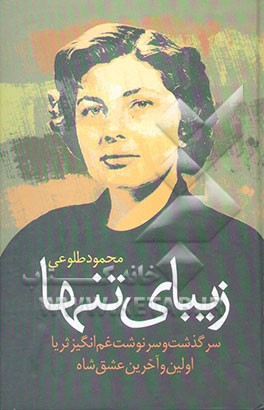 زیبای تنها: سرگذشت و سرنوشت غم‌انگیز ثریا اولین و آخرین عشق شاه