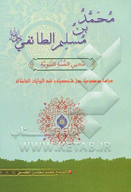 محمد بن مسلم الطائفی (رحمه الله): محیی السنه النبویه: دراسه موضوعیه حول شخصیته و نقد الروایات الذامه له
