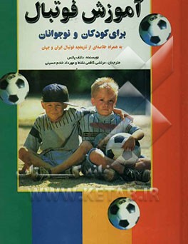 آموزش فوتبال برای کودکان و نوجوانان: به همراه خلاصه‌ای از تاریخچه فوتبال ایران و جهان