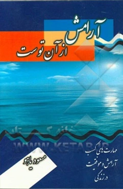 آرامش از آن توست: مهارت‌های کسب آرامش و موفقیت در زندگی