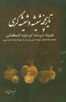 تاریخچه شیشه و شیشه‌گری (ظروف شیشه‌ای دوره اشکانی، مجموعه موزه ملی و موزه رضا عباسی)