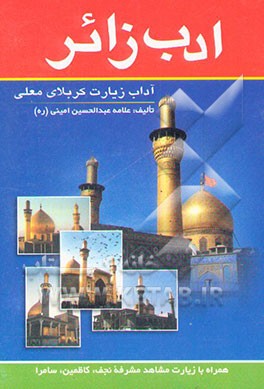 ادب زائر: آداب زیارت کربلای معلی همراه با آداب زیارت مشاهد مشرفه نجف، کاظمین، سامرا