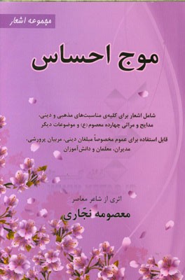 موج احساس (مجموعه اشعار): شامل اشعار برای کلیه‌ی مناسب‌های مذهبی و دینی، مدایح و مراثی چهارده معصوم (ع) و موضوعات دیگر....