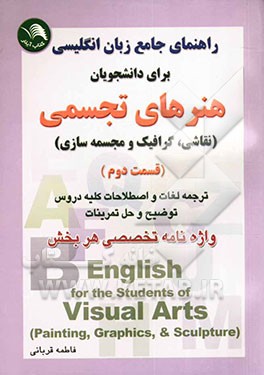 راهنمای جامع انگلیسی برای دانشجویان هنرهای تجسمی (نقاشی، گرافیک و مجسمه‌سازی) ترجمه دقیق و سلیس متون، حل کامل تمرینات، واژه‌نامه تخصصی پایانی هر فصل
